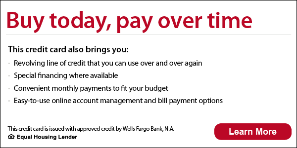 Buy today, pay over time. This credit card also brings you revolving line of credit that you can use over and over again, special financing where available, convenient monthly payments to fit your budget, easy-to-use online account management and bill payment options. This credit card is issued with approved credit by Wells Fargo Bank, N.A. Equal Housing Lender. Learn more.
